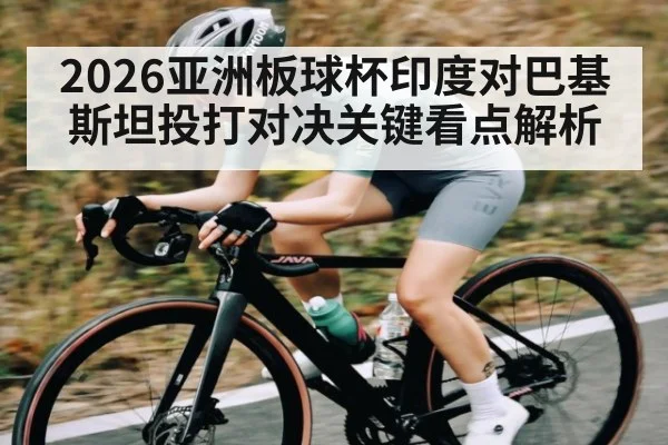 2026亚洲板球杯印度对巴基斯坦投打对决关键看点解析